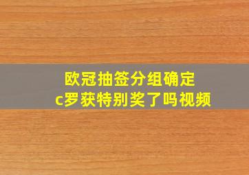 欧冠抽签分组确定 c罗获特别奖了吗视频